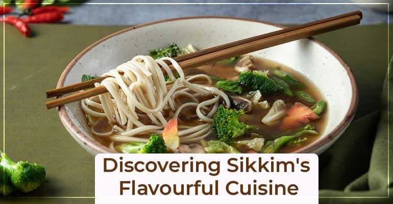  Discovering Sikkim's Flavourful Cuisine: Top Dishes to Try